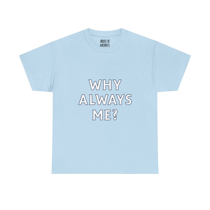 “Why Always Me?” Graphic T-Shirt