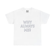 “Why Always Me?” Graphic T-Shirt