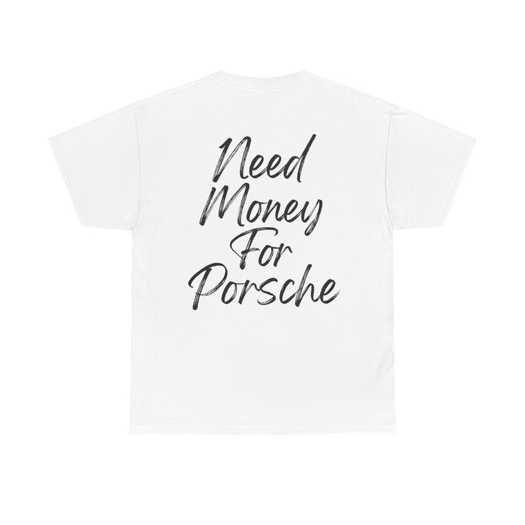 "Need money for porsche" Graphic T-Shirt