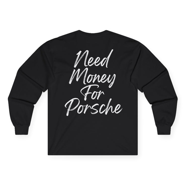 "Need money for porsche" Longsleeve