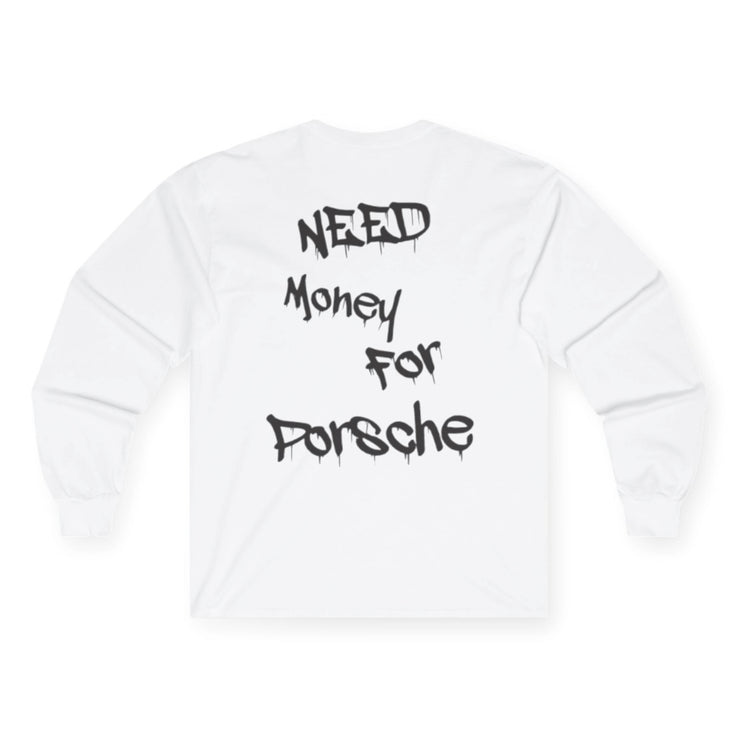 “Need money for porsche” Longsleeve