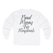 “Need Money for Maybach” Long Sleeve