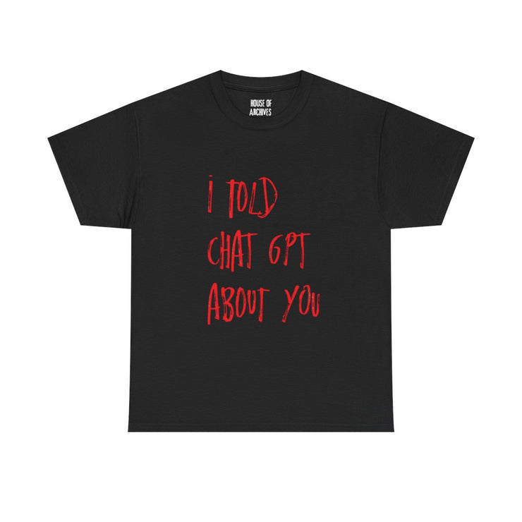 “I told ChatGPT” Graphic T-Shirt